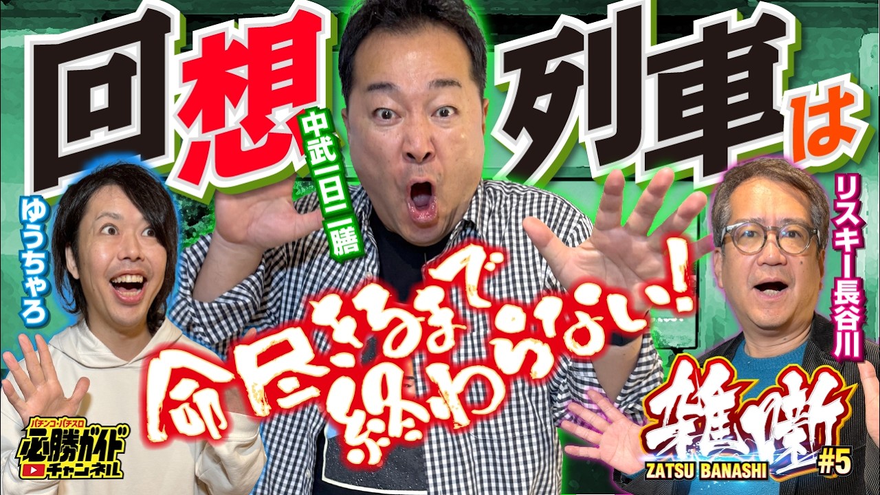 回想列車はまだ終わらない【中武回ラスト】アブなすぎるパチンコ屋と旅打ちの歴史 [リスキー長谷川＆ゆうちゃろの雑噺（ざつばなし）#5 ]