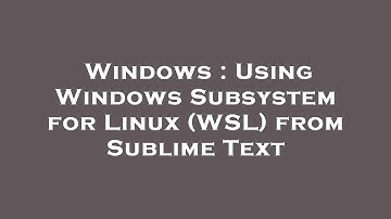 Windows : Using Windows Subsystem for Linux (WSL) from Sublime Text