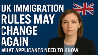 UK Immigration Rules May Change Again — What Applicants Need to Know | UK Immigration Update 2025/26