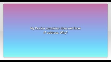 My Docker container does not have IP address. Why?