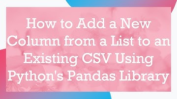 How to Add a New Column from a List to an Existing CSV Using Python