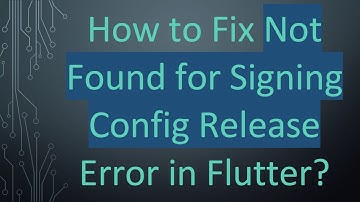 How to Fix Not Found for Signing Config Release Error in Flutter?