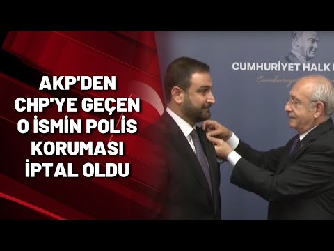 AKP'den CHP'ye geçen o ismin polis koruması iptal oldu