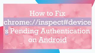 How to Fix Chrome Inspect Pending Authentication on Android