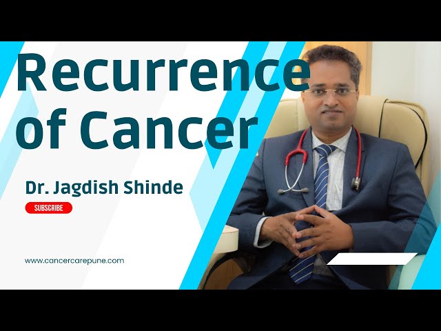 Recurrence of cancer. Why cancer comes back? Treatment of recurrent cancer - Dr Jagdish Shinde class=