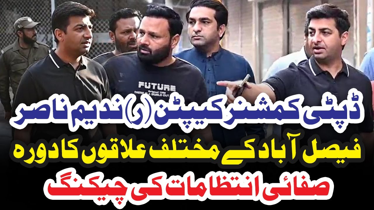 DC Faisalabad Captain (R) Nadeem Nasir Starts Cleanliness Campaign Checks In Ghanta Ghar Faisalabad