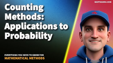Counting Methods - Applications to Probability | Mathematical Methods | MaffsGuru.com