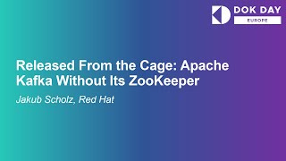 Released From the Cage: Apache Kafka Without Its ZooKeeper - Jakub Scholz, Red Hat