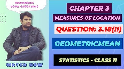 11 Class Statistics, Ch 3 Question 3.18(ii), Measure of Location | Geometric Mean | @faiqahmad