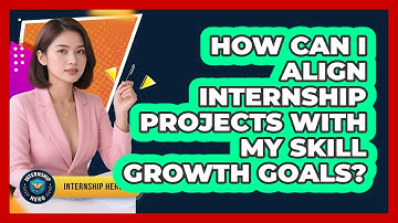 How Can I Align Internship Projects With My Skill Growth Goals? - Internship Hero