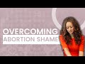 Overcoming Abortion Shame &amp; Trauma