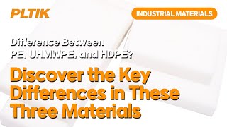 Difference Between PE, UHMWPE, and HDPE Discover the Key Differences in These Three Materials