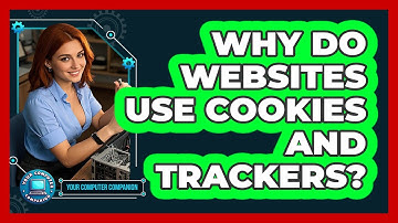 Why Do Websites Use Cookies And Trackers?