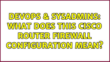 DevOps & SysAdmins: What does this Cisco Router firewall configuration mean?