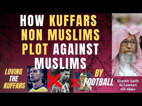 HOW DISBELIEVERS PLAN Against MUSLIMS FOOTBALL LOVING The DISBELIEVERS Sheikh Salih Al Fawzan