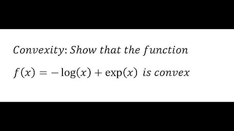 Calculus Help: Convexity: Show that the function f(x)=-log⁡(x)+exp⁡(x)  is convex