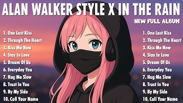 ALAN WALKER X IN THE RAIN || KISS ME NOW || NEW FULL ALBUM 2025