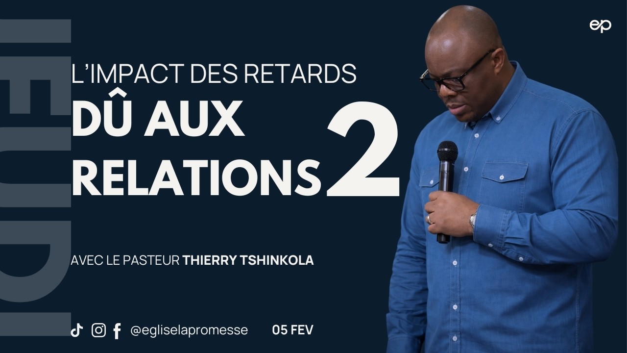 L'IMPACT DES RETARDS CAUSÉS PAR NOS RELATIONS  2 | PASTEUR THIERRY TSHINKOLA