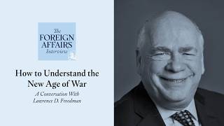 Lawrence D. Freedman: How to Understand the New Age of War | Foreign Affairs Interview