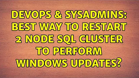 DevOps & SysAdmins: Best Way to Restart 2 Node SQL Cluster To Perform Windows Updates?