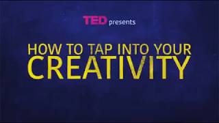 How To Tap Into Your Creativity - Ted Talks.