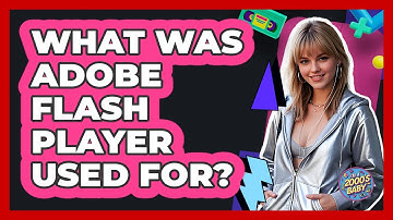 What Was Adobe Flash Player Used For? - I