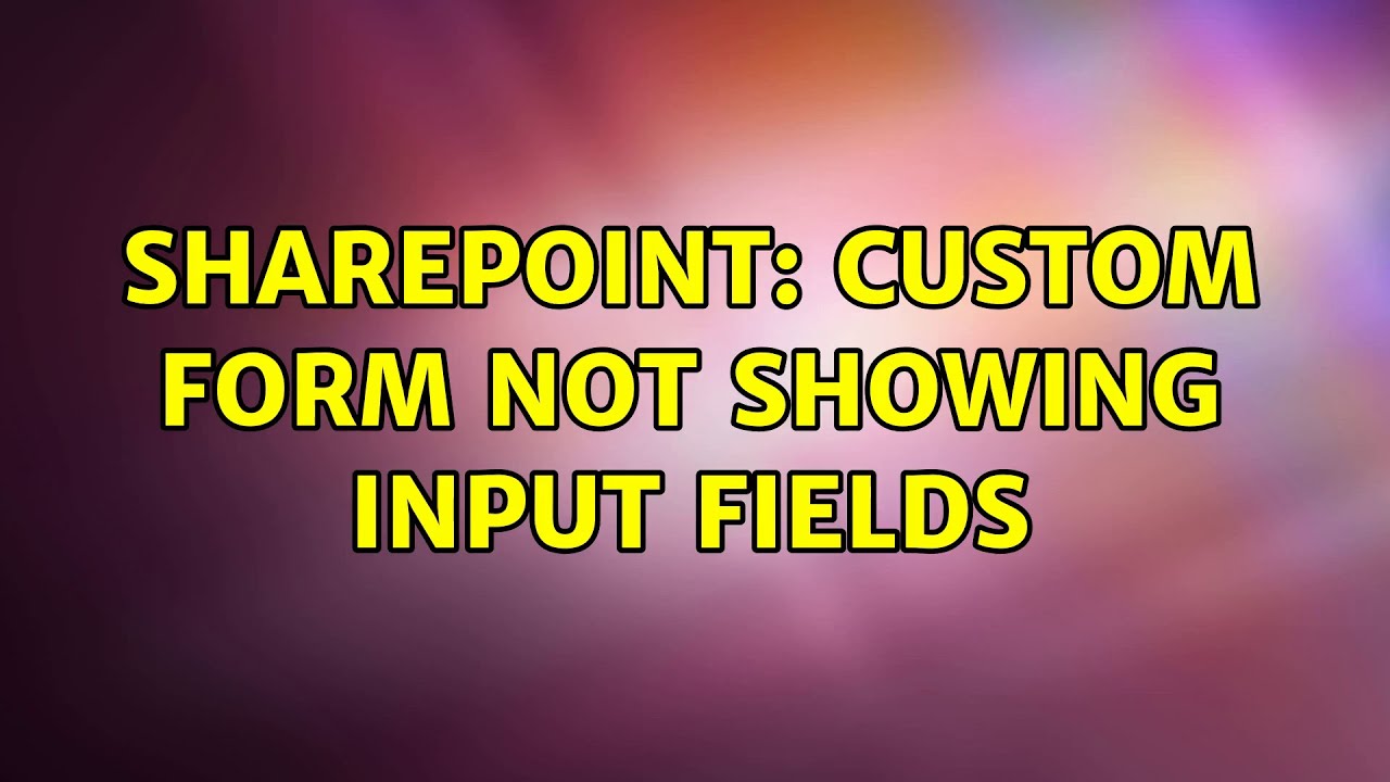 Sharepoint: Custom form not showing input fields - YouTube