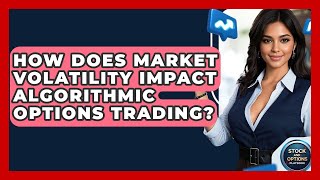 How Does Market Volatility Impact Algorithmic Options Trading? - Stock and Options Playbook