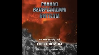 Равная величайшим битвам. Фильм четвертый. Опыт войны