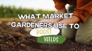 What Market Gardeners Use to Boost Yields Guía