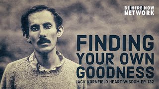 Jack Kornfield's Heart Wisdom Ep. 132: Finding Your Own Goodness