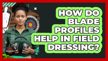 How Do Blade Profiles Help In Field Dressing?