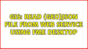 GIS: Read (GEO)JSON file from web service using FME Desktop (2 Solutions!!)