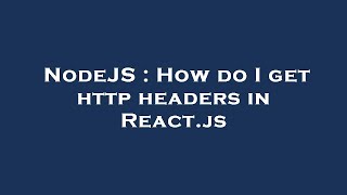 NodeJS : How do I get http headers in React.js