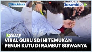 Viral Sering Garuk Garuk Kepala Ternyata Guru Sd Ini Temukan Penuh Kutu Di Rambut Siswanya