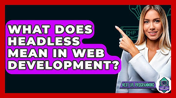 What Does Headless Mean In Web Development? - Next LVL Programming