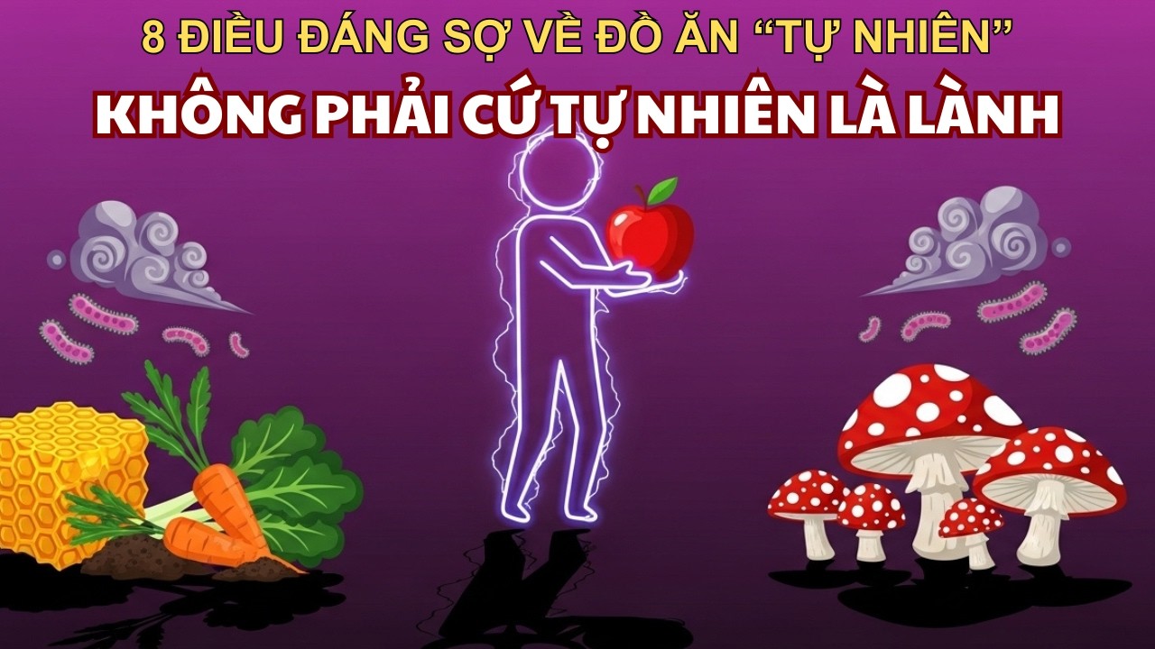8 Điều ĐÁNG SỢ Về Đồ Ăn “TỰ NHIÊN” – Thứ Bạn Tin Là Lành Lại Có Thể HẠI BẠN Nhất