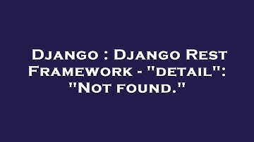 Django : Django Rest Framework - "detail": "Not found."