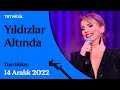  ayen birgr ile yldzlar altnda  14 aralk 2022  tm blm yldzlaraltnda