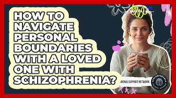 How To Navigate Personal Boundaries With A Loved One With Schizophrenia?