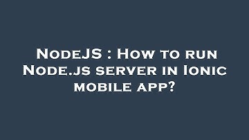 NodeJS : How to run Node.js server in Ionic mobile app?