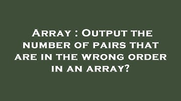 Array : Output the number of pairs that are in the wrong order in an array?