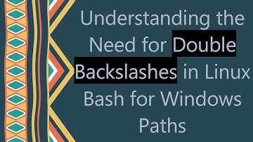 Understanding the Need for Double Backslashes in Linux Bash for Windows Paths