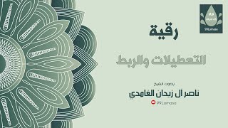 رقية التعطيلات و الربط باذن الله - الشيخ ناصر زيدان الغامدي