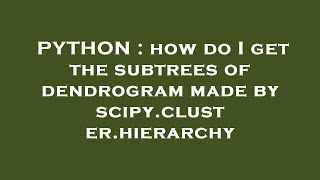 PYTHON : how do I get the subtrees of dendrogram made by scipy.cluster.hierarchy