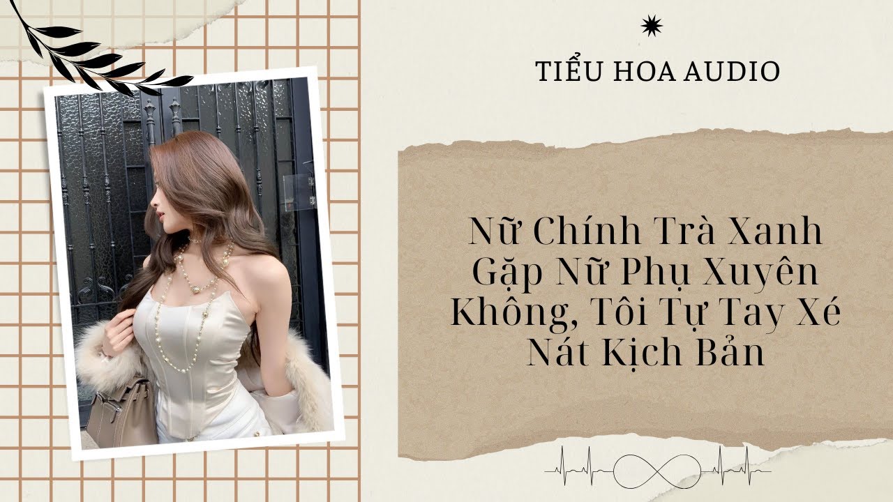 [Truyện Audio] Nữ Chính Trà Xanh Gặp Nữ Phụ Xuyên Không, Tôi Tự Tay Xé Nát Kịch Bản | Tiểu Hoa Audio