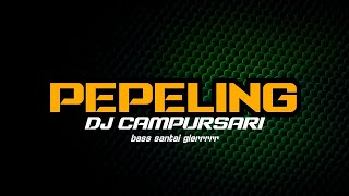 DJ CAMPURSARI PEPELING SLOW BASS TERBARU