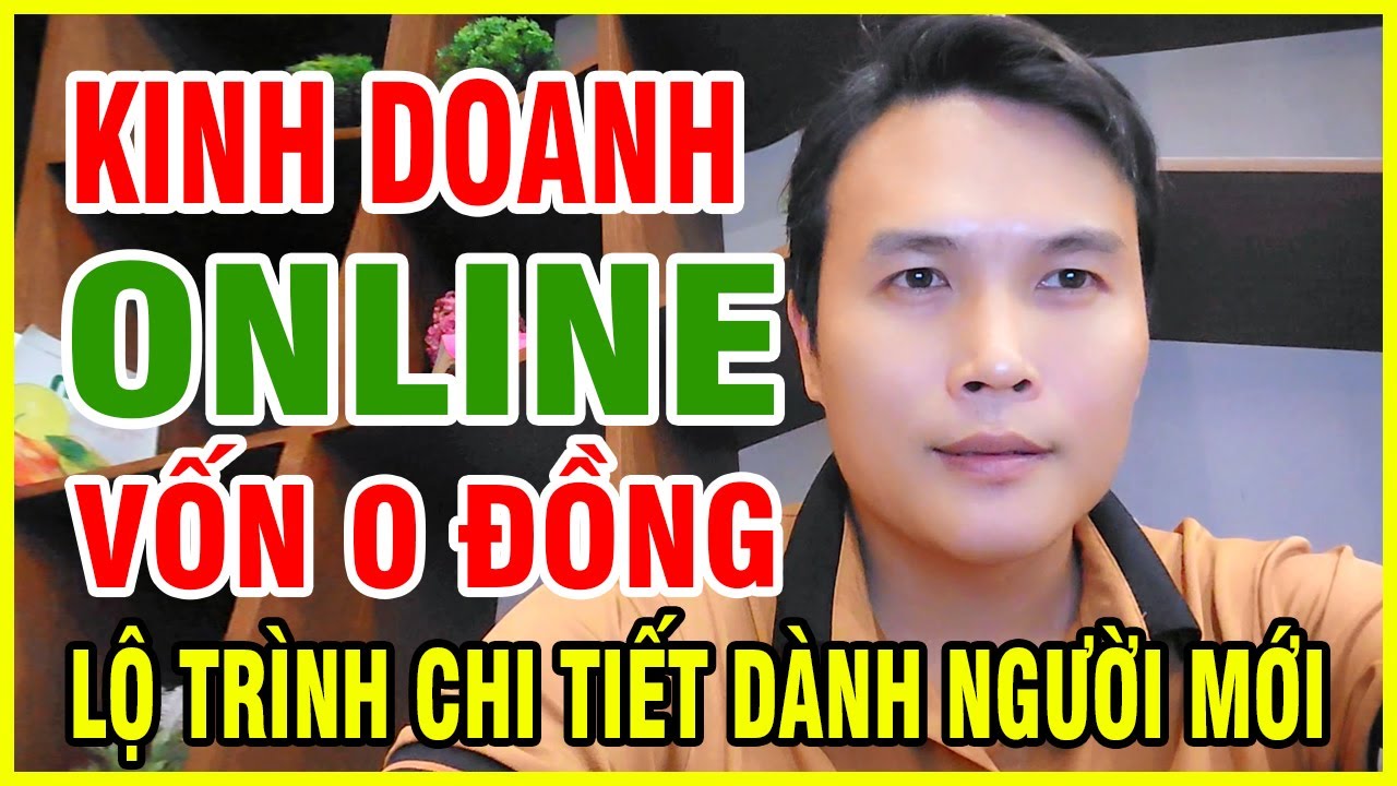 Kinh Doanh Online Vốn 0 Đồng Lộ Trình Chi Tiết Danh Cho Người Mới