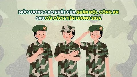 Mức lương cao nhất của quân đội, công an sau cải cách tiền lương 2024 | Báo Lao Động