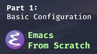 Emacs From Scratch #1 - Getting Started with a Basic Usable Configuration